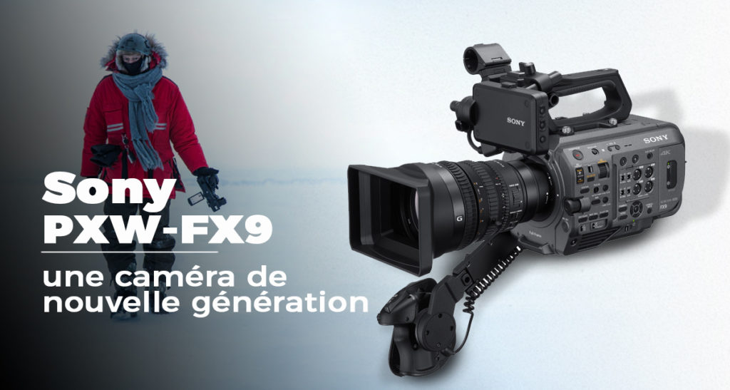 Nouvelle caméra FX9 de chez Sony - tous ce que vous devez savoir